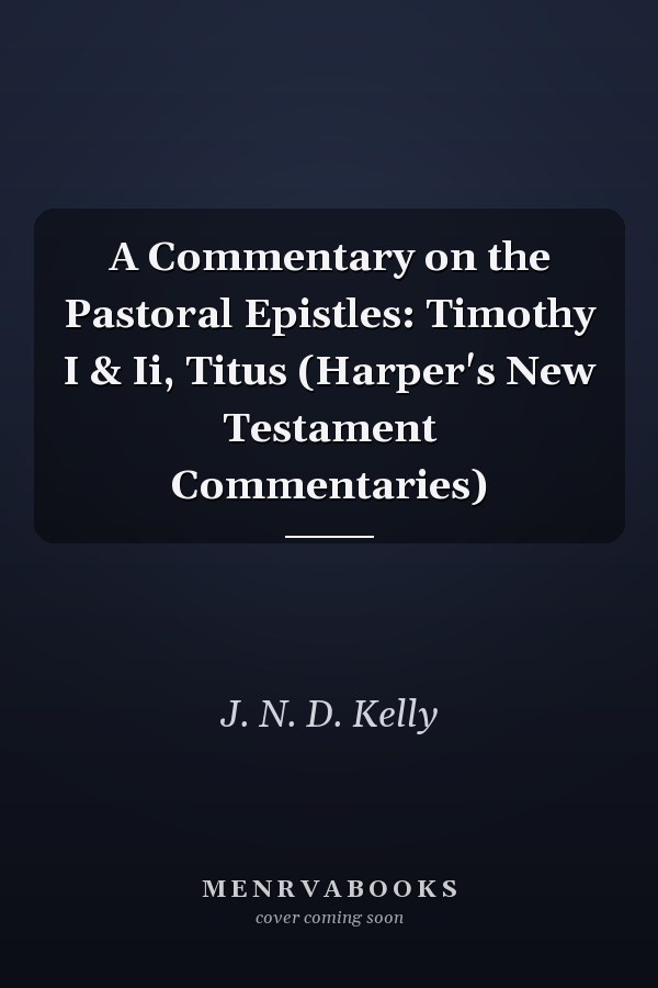 A Commentary on the Pastoral Epistles: Timothy I & Ii, Titus (Harper's New Testament Commentaries)