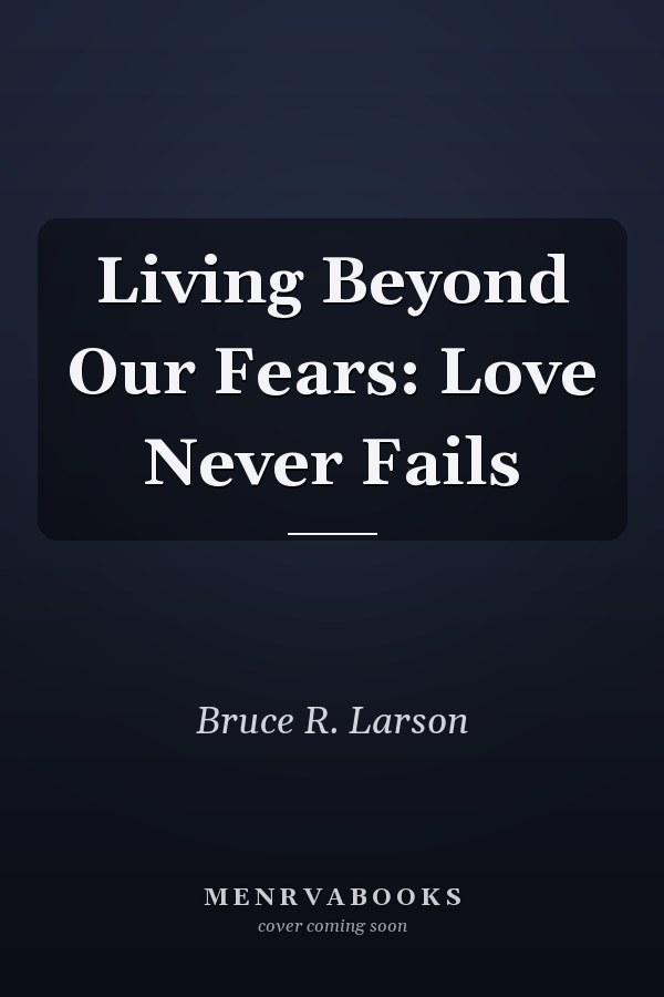 Living Beyond Our Fears: Love Never Fails