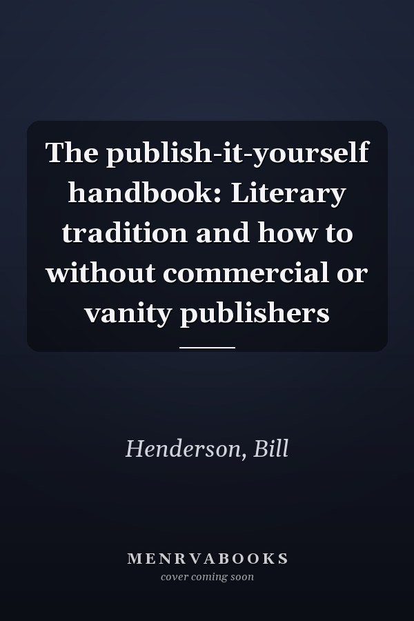 The publish-it-yourself handbook: Literary tradition and how to without commercial or vanity publishers