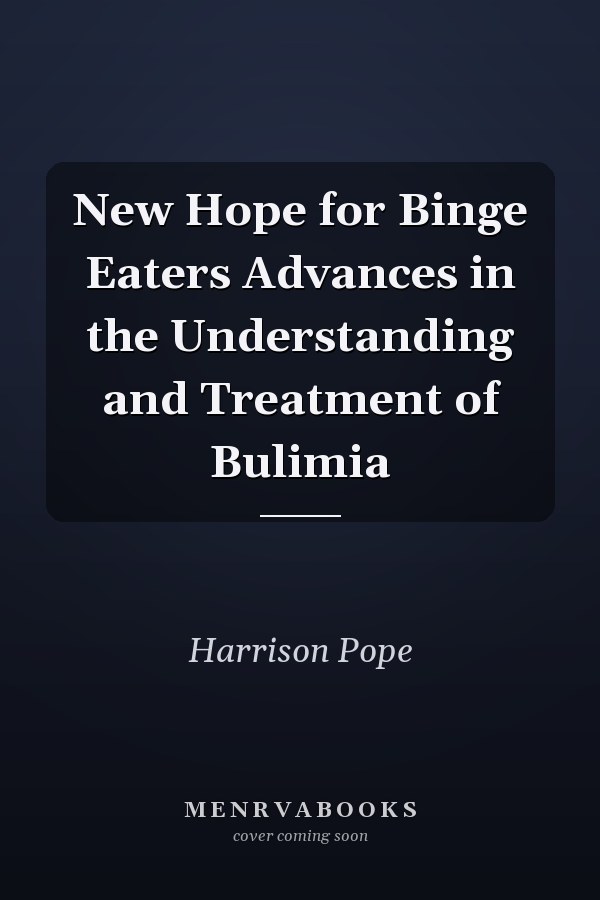 New Hope for Binge Eaters Advances in the Understanding and Treatment of Bulimia
