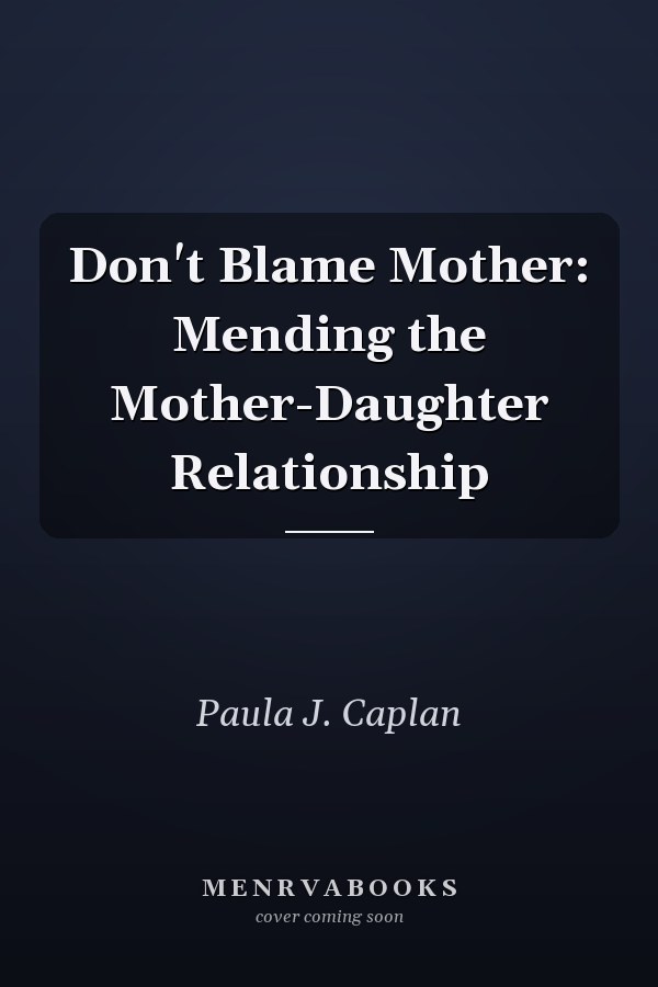 Don't Blame Mother: Mending the Mother-Daughter Relationship