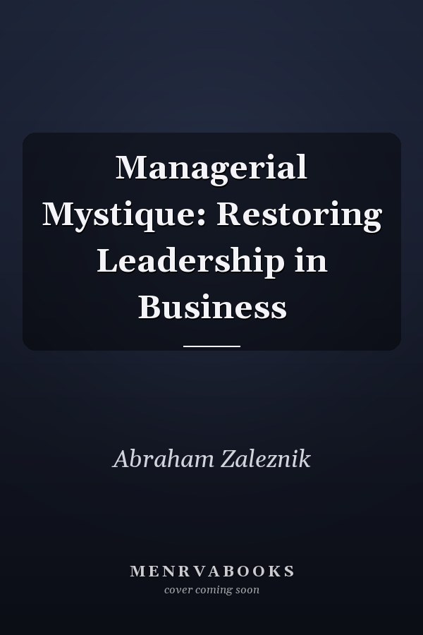 Managerial Mystique: Restoring Leadership in Business