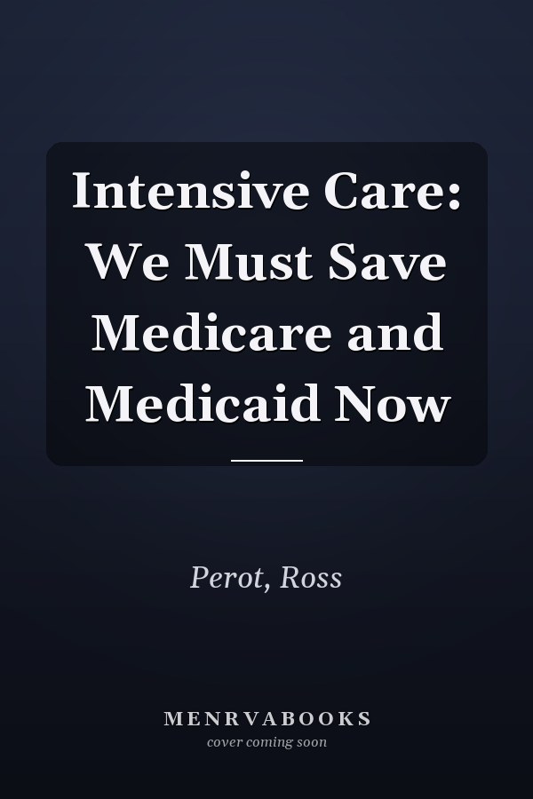 Intensive Care: We Must Save Medicare and Medicaid Now