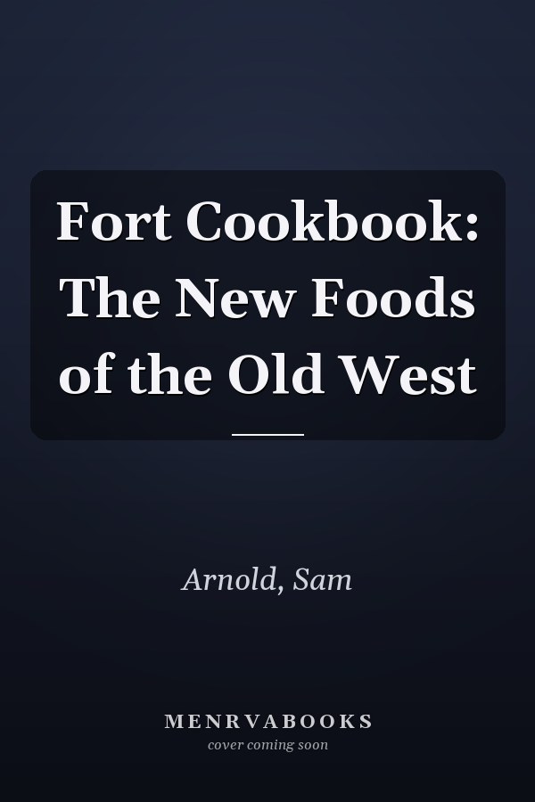 Fort Cookbook: The New Foods of the Old West