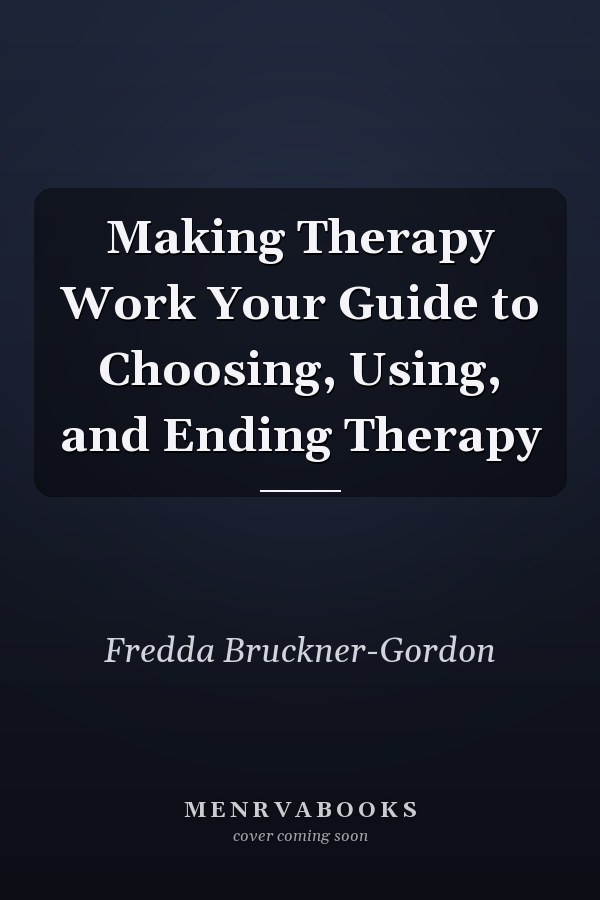 Making Therapy Work Your Guide to Choosing, Using, and Ending Therapy