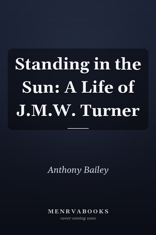 Standing in the Sun: A Life of J.M.W. Turner