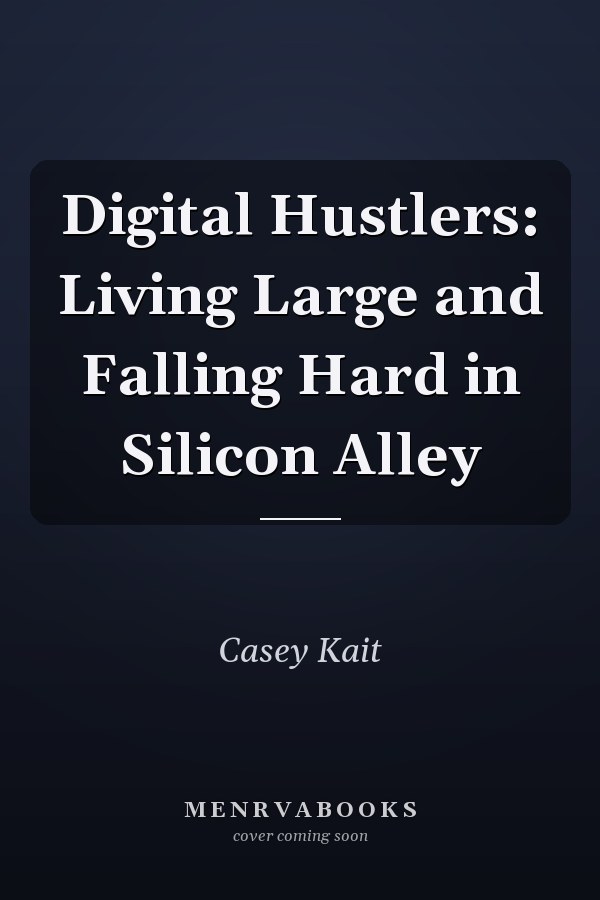 Digital Hustlers: Living Large and Falling Hard in Silicon Alley