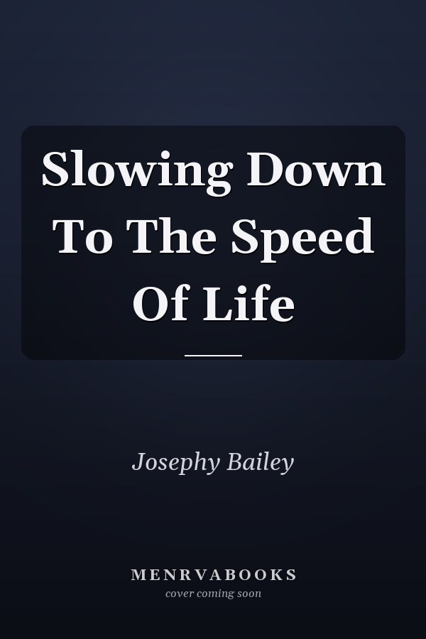 Slowing Down To The Speed Of Life