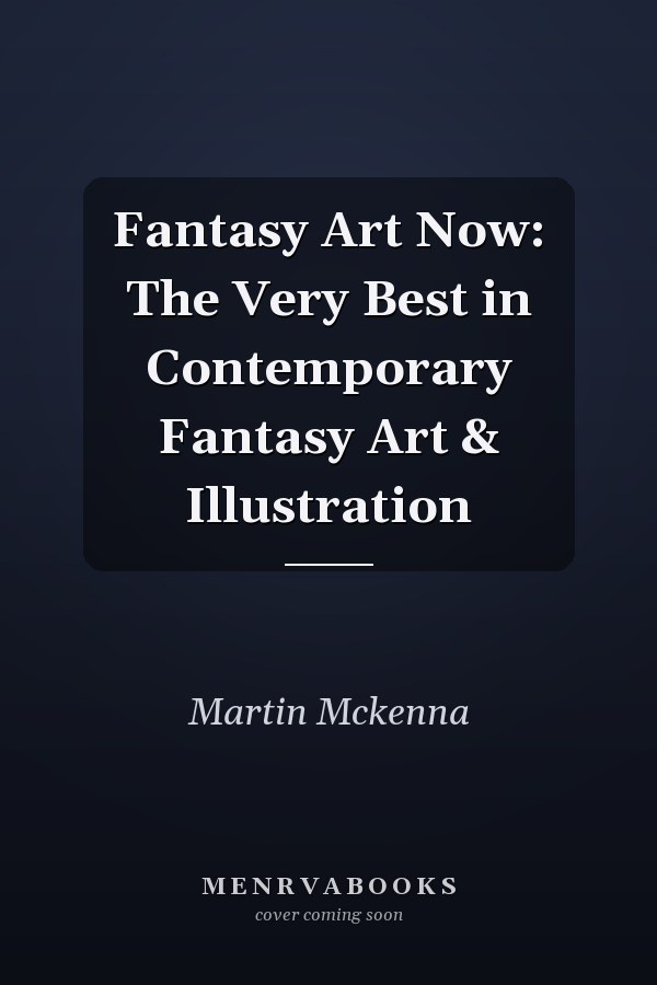 Fantasy Art Now: The Very Best in Contemporary Fantasy Art & Illustration