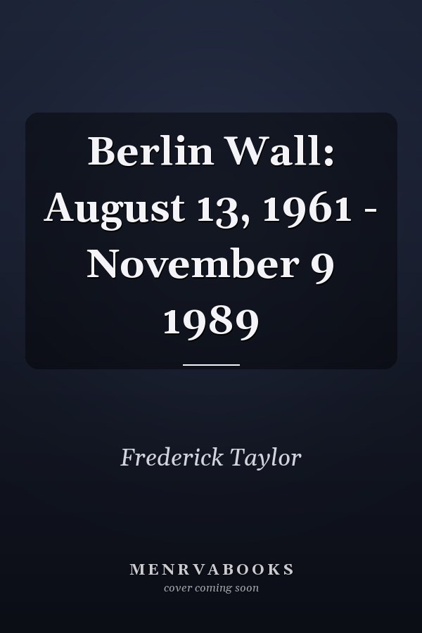 Berlin Wall: August 13, 1961 - November 9 1989