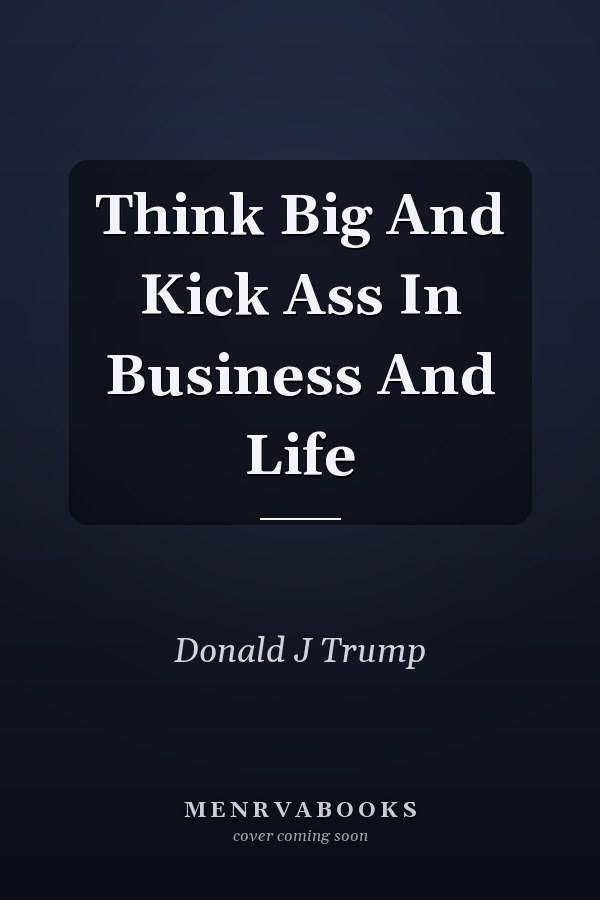 Think Big And Kick Ass In Business And Life