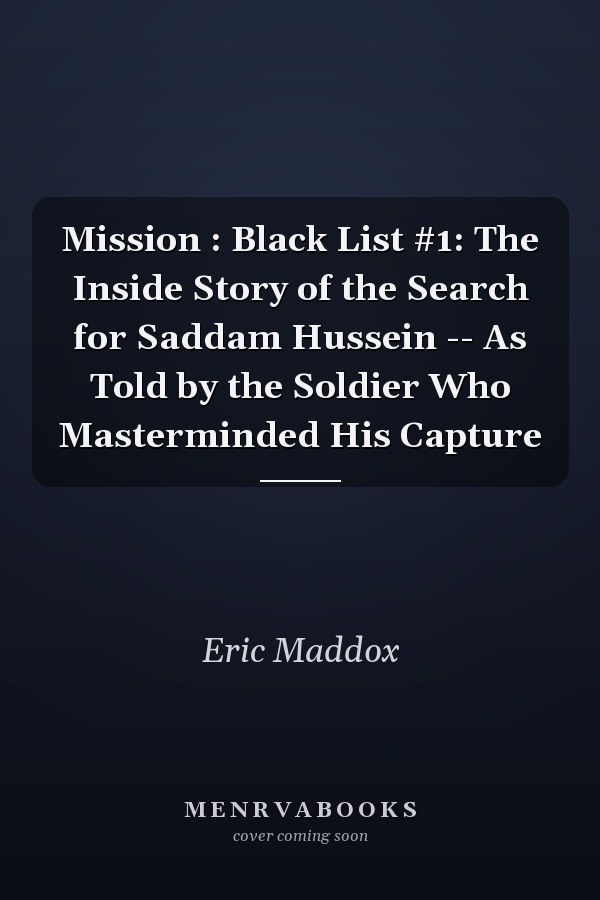 Mission : Black List #1: The Inside Story of the Search for Saddam Hussein -- As Told by the Soldier Who Masterminded His Capture