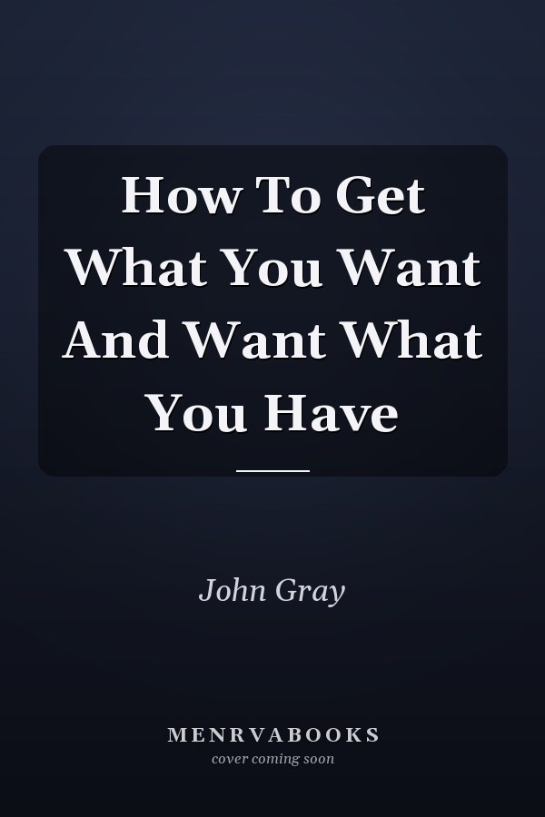 How To Get What You Want And Want What You Have
