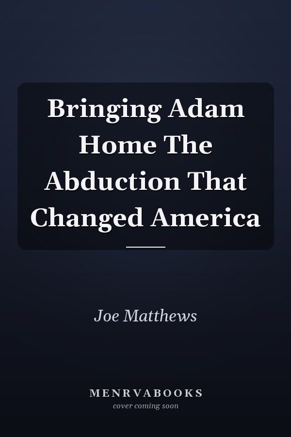 Bringing Adam Home The Abduction That Changed America