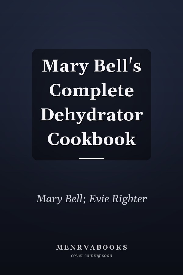 Mary Bell's Complete Dehydrator Cookbook