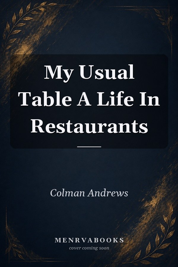 My Usual Table A Life In Restaurants