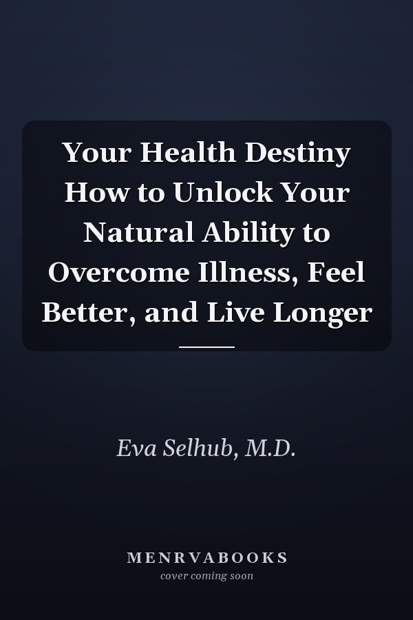 Your Health Destiny How to Unlock Your Natural Ability to Overcome Illness, Feel Better, and Live Longer