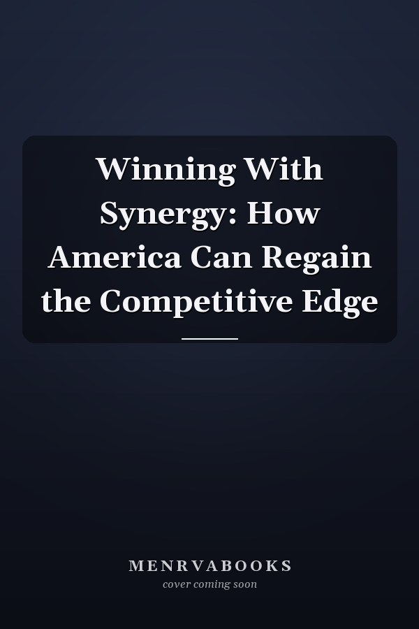 Winning With Synergy: How America Can Regain the Competitive Edge