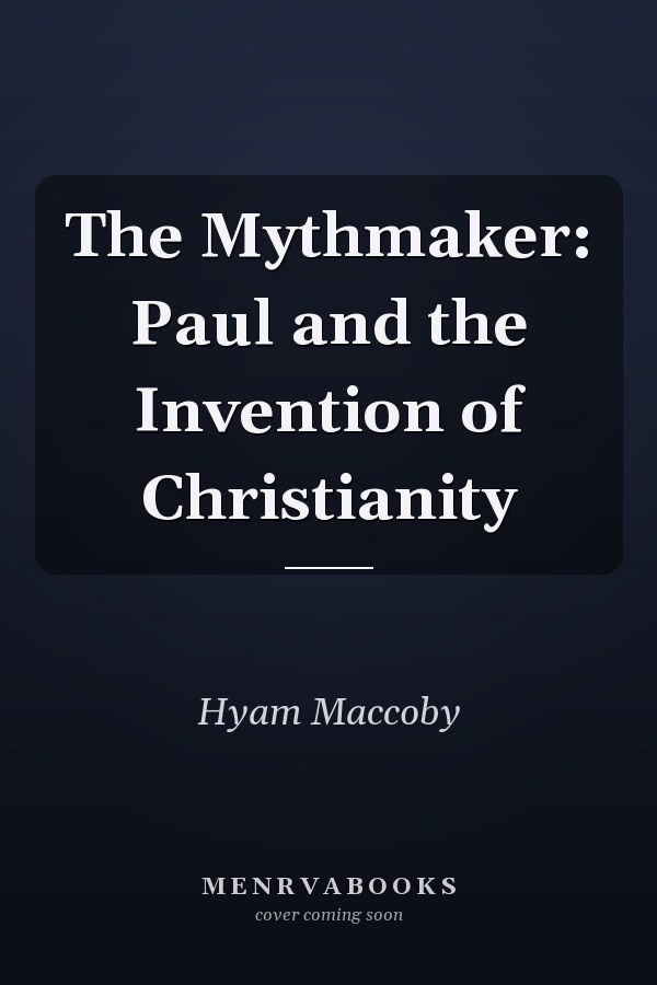 The Mythmaker: Paul and the Invention of Christianity
