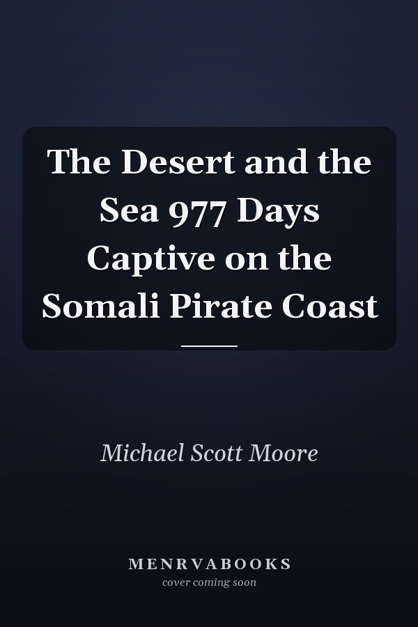 The Desert and the Sea 977 Days Captive on the Somali Pirate Coast