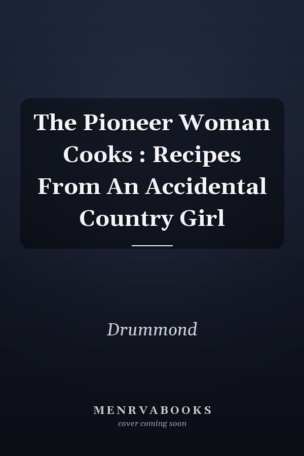 The Pioneer Woman Cooks : Recipes From An Accidental Country Girl