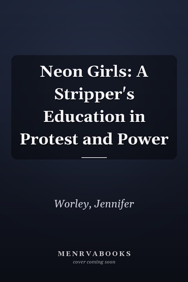 Neon Girls: A Stripper's Education in Protest and Power