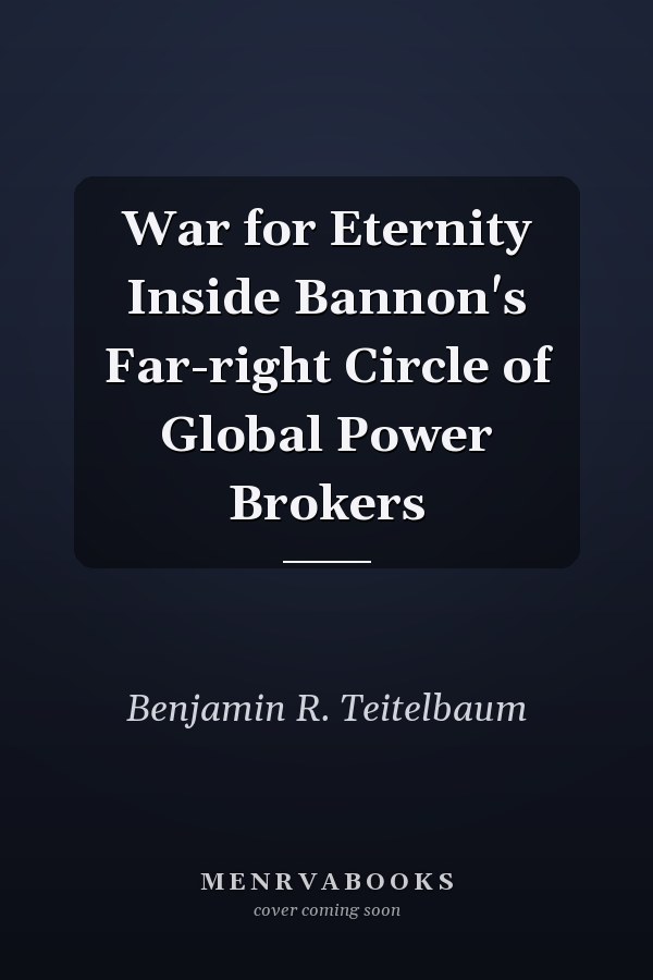 War for Eternity Inside Bannon's Far-right Circle of Global Power Brokers