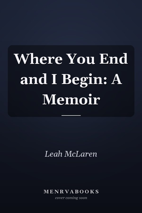 Where You End and I Begin: A Memoir