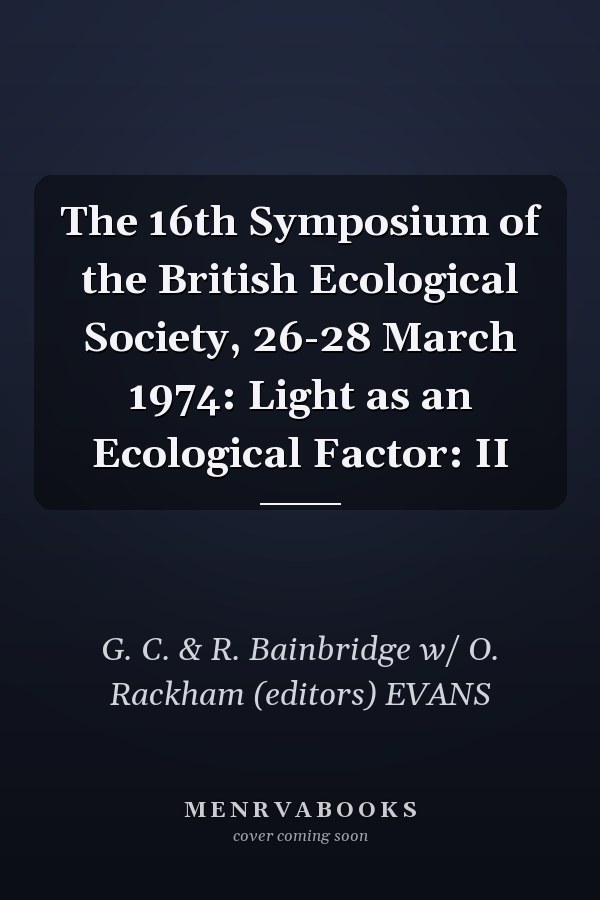 The 16th Symposium of the British Ecological Society, 26-28 March 1974: Light as an Ecological Factor: II