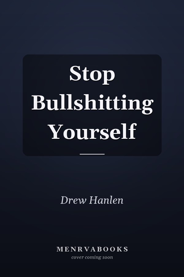 Stop Bullshitting Yourself