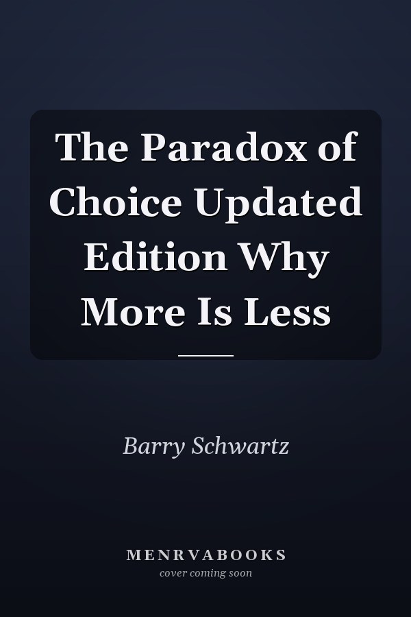 The Paradox of Choice Updated Edition Why More Is Less