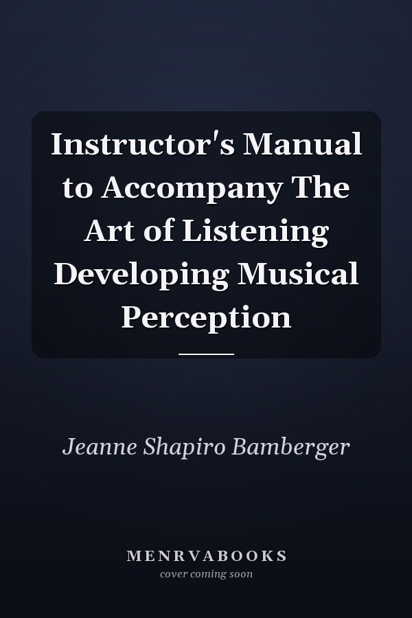 Instructor's Manual to Accompany The Art of Listening Developing Musical Perception