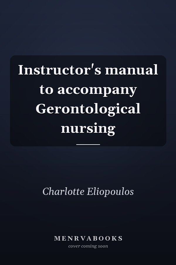 Instructor's manual to accompany Gerontological nursing