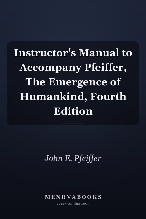 Instructor's Manual to Accompany Pfeiffer, The Emergence of Humankind, Fourth Edition