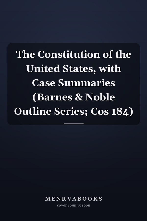 The Constitution of the United States, with Case Summaries (Barnes & Noble Outline Series; Cos 184)