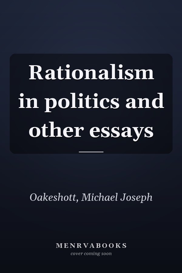 Rationalism in politics and other essays