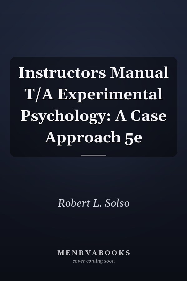 Instructors Manual T/A Experimental Psychology: A Case Approach 5e