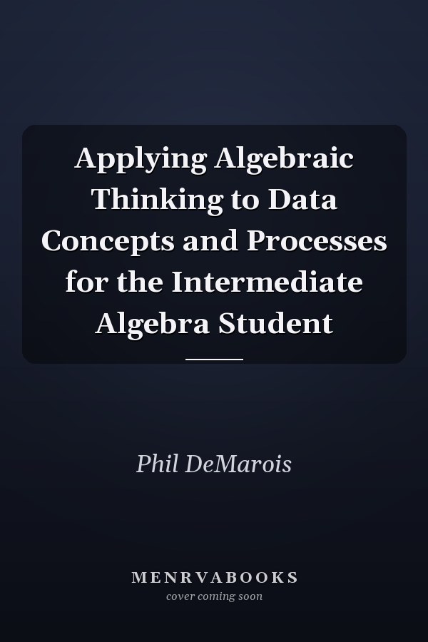 Applying Algebraic Thinking to Data Concepts and Processes for the Intermediate Algebra Student