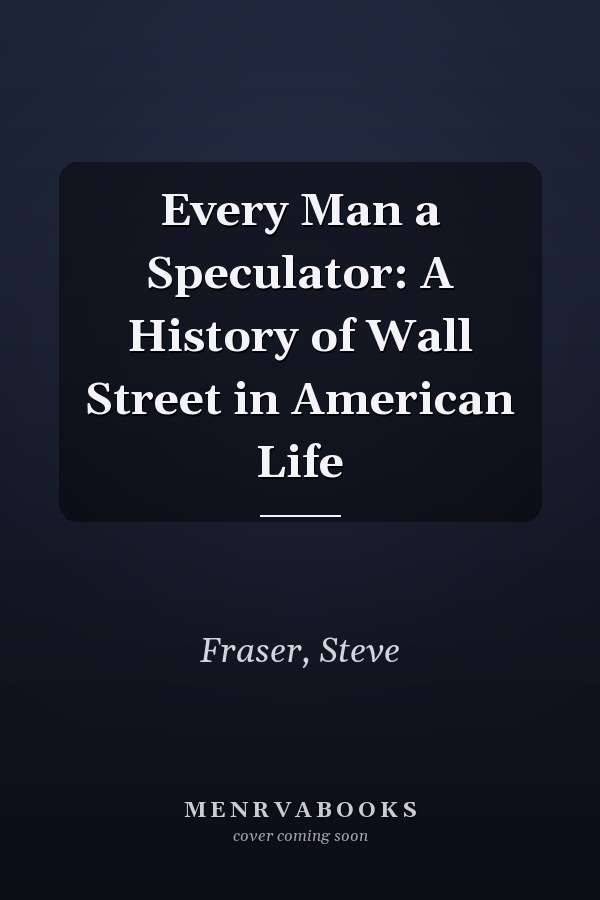 Every Man a Speculator: A History of Wall Street in American Life