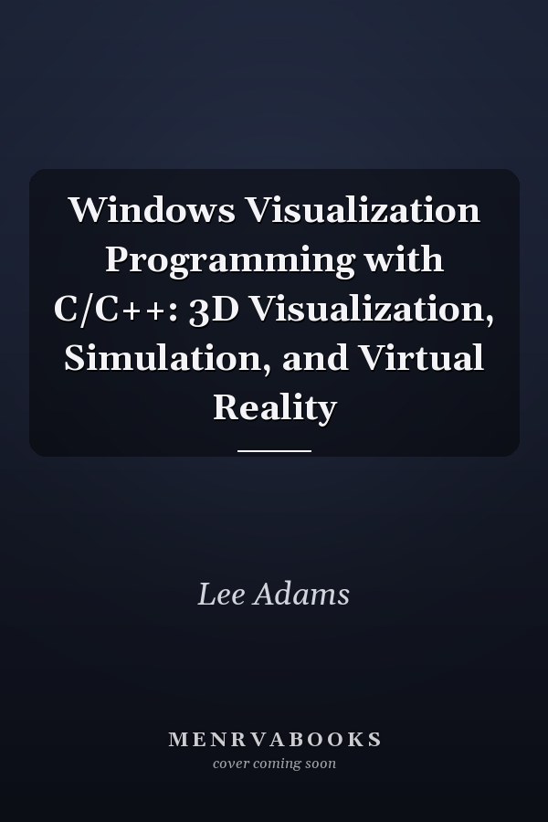 Windows Visualization Programming with C/C++: 3D Visualization, Simulation, and Virtual Reality