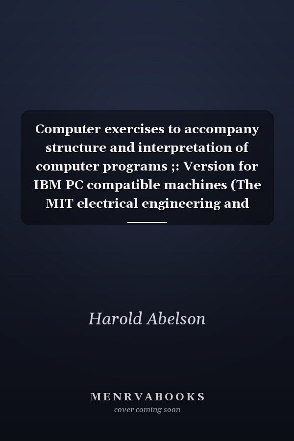Computer exercises to accompany structure and interpretation of computer programs ;: Version for IBM PC compatible machines (The MIT electrical engineering and computer science series)