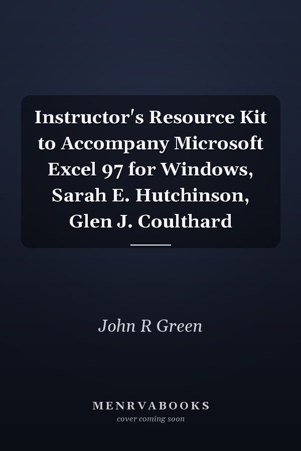 Instructor's Resource Kit to Accompany Microsoft Excel 97 for Windows, Sarah E. Hutchinson, Glen J. Coulthard