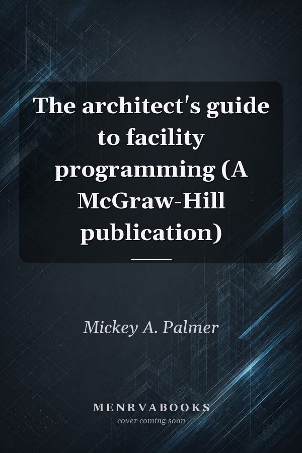 The architect's guide to facility programming (A McGraw-Hill publication)