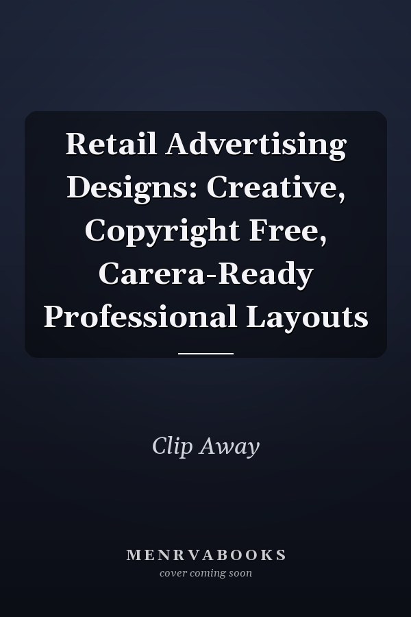 Retail Advertising Designs: Creative, Copyright Free, Carera-Ready Professional Layouts