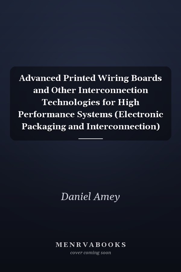 Advanced Printed Wiring Boards and Other Interconnection Technologies for High Performance Systems (Electronic Packaging and Interconnection)