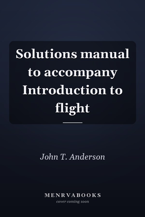 Solutions manual to accompany Introduction to flight