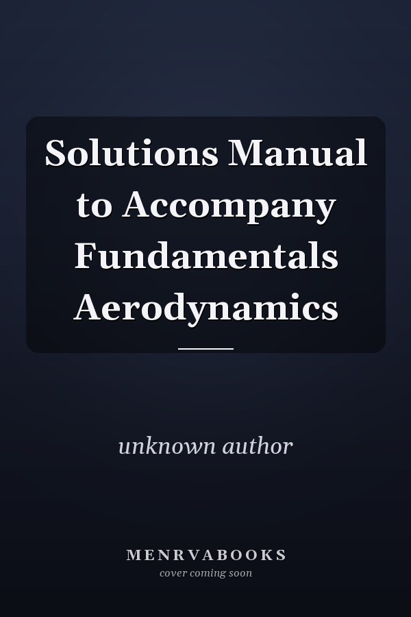 Solutions Manual to Accompany Fundamentals Aerodynamics