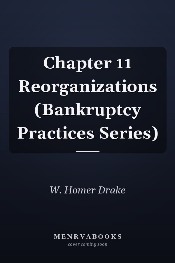 Chapter 11 Reorganizations (Bankruptcy Practices Series)