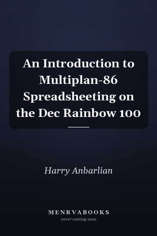 An Introduction to Multiplan-86 Spreadsheeting on the Dec Rainbow 100