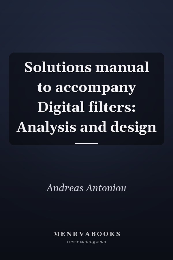 Solutions manual to accompany Digital filters: Analysis and design